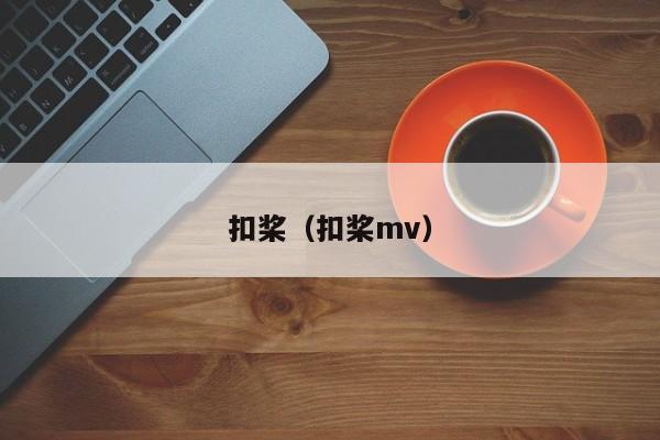 扣桨(扣桨mv)