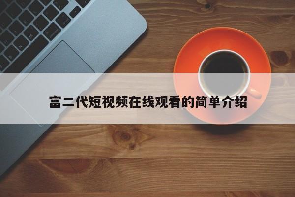 富二代短视频在线观看的简单介绍