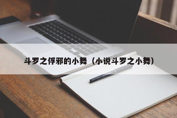 斗罗之俘邪的小舞(小说斗罗之小舞)