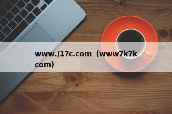 www./17c.com(www7k7kcom)