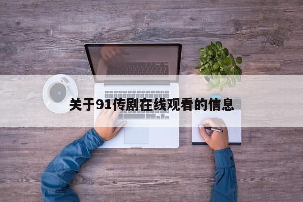关于91传剧在线观看的信息